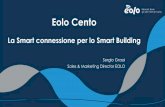 Eolo Cento - Smart Building · 2018-06-27 · Eolo Cento La Smart connessione per lo Smart Building Sergio Grassi Sales & Marketing Director EOLO . CHI SIAMO •!Nati nel 1999 come