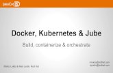 Build, containerize & orchestrate€¦ · Docker, Kubernetes & Jube Build, containerize & orchestrate Marko Lukša & Aleš Justin, Red Hat mluksa@redhat.com ajustin@redhat.com