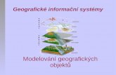 Modelování geografických objektůperchta.fit.vutbr.cz/vyuka-gis/uploads/1/gis3... · Úvod – modelování geo-objektů Pro tento kurz naprosto esenciální kapitola - blížíme