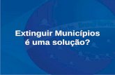 Extinguir Municípios é uma solução? · 2019-11-26 · municípios Dos 21% do bolo que ficaram com os 5.568 municípios brasileiros, estas 1252 cidades até 5 mil habitantes tiveram