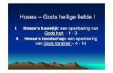 Hosea – Gods heilige liefde I2014/05/25  · Hosea – Gods heilige liefde I I. Hosea ’s huwelijk: een openbaring van Gods hart - 1 - 3 II. Hosea ’s boodschap: een openbaring