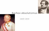 Bachov absolutizmus - Masaryk University · Uvoľnenie pomerov 1859-1867 •1860 Októbrový diplom – obnovenie ústavných pomerov, smer federácia •1861 Memorandum SN, s. 133: