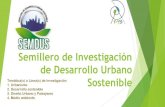 Sostenible de Desarrollo Urbano Semillero de Investigación...Desarrollo Urbano Sostenible - SEMDUS Investigaciones en curso (Anteproyecto) Anteproyecto: “APORTES A LA SOSTENIBILIDAD