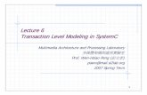 Lecture 6 Transaction Level Modeling in SystemCmapl.nctu.edu.tw/course/ESL_2008/files/Lecture6.pdf · 1 Lecture 6 Transaction Level Modeling in SystemC Multimedia Architecture and