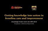 Getting knowledge into action in frontline care and ...€¦ · 3 0t h J a n 2 0 1 3 Knowledge Brokers 1. Having IT support from the outset 2. Getting staff to value CDSS 3. Identification