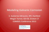 Modeling Galvanic Corrosion - COMSOL Multiphysics · Modeling Galvanic Corrosion E. Gutierrez-Miravete, RPI, Hartford Megan Turner, GD-EB, Groton CT COMSOL Conference 2013