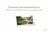 Практика разговорной речи “Jenny and Jack have a week end” · We have a week-end. The weather is nice. It is Sunday. Jack and I decided to go to the countryside.