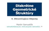 Diskrétne Geometrické Štruktúrysamuelcik/dgs/04.pdf · Diskrétne Geometrické Štruktúry 2 Ohraničujúce objemy •Pomocná množina ohraničujúca jeden alebo viac objektov