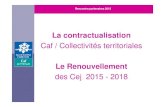 La contractualisation Caf / Collectivités territoriales Le ... · Rencontre partenaires 2015 La contractualisation Caf / Collectivités territoriales Le Renouvellement des Cej 2015