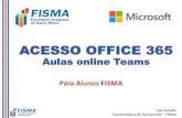 ACESSO OFFICE 365 - fismafaculdade.com.br … · ACESSO OFFICE 365 Aulas online Teams Para Alunos FISMA. Laís Falcade Coordenadora do Núcleo EAD ...