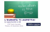 L'EUROPA TI ASPETTA!€¦ · L'EUROPA TI ASPETTA! Le opportunità in UE ITET Aulo Ceccato Thiene, 23 dicembre 2016. Perché? Per migliorare l'istruzione, la mobilità e l'accesso