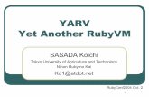 YARV Yet Another RubyVM3 Ko1 に聞け YARV Yet Another RubyVM ささだ こういち 東京農工大学大学院 日本Rubyの会 Ko1@atdot.net RubyConf2004 Oct. 2 4 Caution! I can’t
