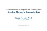 Compressed Sensing and Its Applications: Seeing Through … · 2015-12-29 · Compressed Sensing and Its Applications: Seeing Through Computation Heung-No Lee, Ph.D. Professor, GIST,