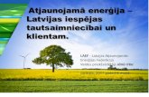 Atjaunojamā enerģija – Latvijas iespējas tautsaimniecībai un · Atjaunojamā enerģija – Latvijas iespējas tautsaimniecībai un klientam. 1 LAEF - Latvijas Atjaunojamās