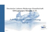 Deutsche Lebens-Rettungs-Gesellschaft Ortsgruppe Siegen e.V. · 2014-08-18 · Jahreshauptversammlung 2012 . Seite 2 Tagesordnung ... Einsatzübung 2012 in Arnsberg 3 Teilnehmer aus