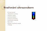 Svařování ultrazvukemust.fme.vutbr.cz/.../img/opory/...ultrazvukem_mrna.pdf · Výhody metody • Tepelné ovlivnění spoje je nižší než u tavných metod svařování –