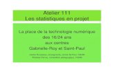 Atelier 111 Les statistiques en projet - AQIFGA · Atelier 111 Les statistiques en projet La place de la technologie numérique des 16/24 ans aux centres Gabrielle-Roy et Saint-Paul