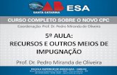 5º AULA: RECURSOS E OUTROS MEIOS DE IMPUGNAÇÃO · RECURSOS E OUTROS MEIOS DE IMPUGNAÇÃO Prof. Dr. Pedro Miranda de Oliveira . EVOLUÇÃO DO SISTEMA ... meios de impugnação