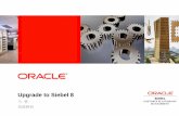 Upgrade to Siebel 8 - Oracle · –Improved verification templates –Enhanced benefits management Cross-Application –New BI Publisher –Enhanced data management & data quality