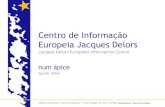 Centro de Informação Europeia Jacques Delors · Centro de Informação Europeia Jacques Delors Jacques Delors European InformationCentre num ápice quick view. Apresentação Presentation