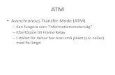 Asynchronous Transfer Mode (ATM)f6... · 2019-09-28 · ATM • Asynchronous Transfer Mode (ATM) – Kan fungera som ”informationsmotorväg” – Efterföljare till Frame Relay