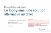 Ryan Affaires publiques Le lobbyisme, une solution ...€¦ · Le lobbyisme, une solution alternative au droit Formation accréditée du Barreau de Montréal MeSimon-Pierre Diamond