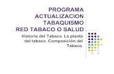 PROGRAMA ACTUALIZACION TABAQUISMO RED ...cardiolatina.com/.../uploads/2019/07/Historia-Tabaco.pdfRED TABACO O SALUD Historia del Tabaco. La planta del tabaco. Composición del Tabaco.