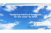 “Designing Future of Kanagawa for Our Lives” by SDGs · 2019-08-08 · “Designing Future of Kanagawa for Our Lives” by SDGs Yuji Kuroiwa Governor of Kanagawa Prefecture, Japan