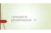 I processi di privatizzazione · 2020-04-28 · Privatizzazione come mezzo per spezzare il legame tra stato e potentati economici Generalmente i processi di privatizzazione sono stati