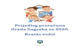 Prijedlog proračuna Grada Zagreba za 2020. Kratki vodič · 2019-12-05 · 1 Prijedlog gradskog proračuna za 2020. složen je i opsežan dokument koji prikazuje iz kojih se izvora