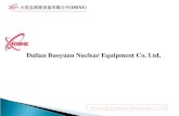Dalian Baoyuan Nuclear Equipment Co. Ltd. · 7/25/2010  · 1988 - Won National Quality Management Award ... 1996 - Succeeded in research and development of new spent fuel frame for