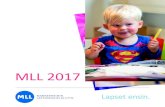 MLL 2017 · sen etu asetetaan etusijalle ja jossa lapset ja nuoret voivat hyvin. • MLL on lasten, nuorten ja perheiden arjen asian- tuntija, luotettava ja ketterä kumppani, vapaaeh-