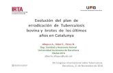 Evolución del plan de erradicación de Tuberculosis bovina ... · erradicación de Tuberculosis bovina y brotes de los últimos años en Catalunya Allepuz A., Vidal E., Pérez B.