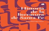Historia de la literatura de Santa Fe · 2019. 5. 9. · La literatura de Santa Fe / José Rafael López Rosas. - 1a ed . - Rosario : Espacio Santafesino Ediciones, 2018. Libro digital,
