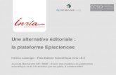 Une alternative éditoriale : la plateforme Episciences · 2018. 10. 3. · Une alternative éditoriale : la plateforme Episciences Hélène Lowinger - Pôle Edition Scientifique