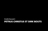 Primitifs flamands 5 PETRUS CHRISTUS ET DIRK BOUTS · 2019. 2. 13. · Petrus Christus Saint Eloi à l’étude, 1449, New York, Metropolitan Museum of Art. Petrus Christus Portrait