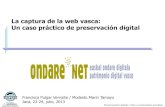 La captura de la web vasca: Un caso práctivo de …...Preservación digital (Ciro Llueca) Preservación digital (wikipedia) Preservación del patrimonio documental (UNESCO) Directrices