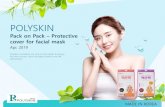 POLYSKIN - Microsoft · Facial Sheet Mask (nutrition facial cream, essence, sleeping pack etc.) Pack on Pack is a protective cover for facial sheet mask. It is made of LDPE. It helps
