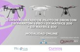 CURSO AVANZADO DE PILOTO DE DRON CON DJI PHANTOM 4 PRO + DJI MATRICE 200 + DJI … · 2017. 9. 21. · DJI PHANTOM 4 PRO + DJI MATRICE 200 + DJI MATRICE 600 MODALIDAD ONLINE Cursos