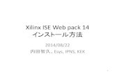 Xilinx ISE Web pack 11 インストール方法openit.kek.jp/training/2014/fpga/docs/Install...内容 •FPGAセミナーで使用するISE14.7 Web packのインストール 方法を説明します