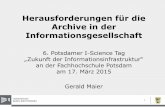 Herausforderungen für die Archive in der …...Potsdamer I-Science Tag „Zukunft der Informationsinfrastruktur“ an der Fachhochschule Potsdam am 17. März 2015 Gerald Maier 1 Herausforderungen