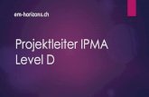 Projektleiter IPMA Level D - em-horizons.comem-horizons.com/wp-content/uploads/2019/12/Projektleiter-IPMA-Le… · PM Zertifikat-Übersicht em-horizons.ch IPMA Level A IPMA Level
