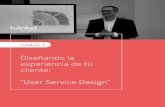 Diseñando la experiencia de tu cliente: “User Service Design”€¦ · Diseñando la experiencia de tu cliente: “User Service Design” módulo 4. Objetivos del curso: UX (experiencia