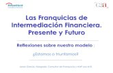 New Las Franquicias de Intermediación Financiera. Presente y Futuro · 2009. 7. 22. · Las Franquicias de Intermediación Financiera. Presente y Futuro Reflexiones sobre nuestro