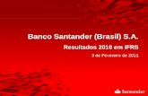 Banco Santander (Brasil) S.A. · 2011. 2. 11. · Resultados em IFRS: Evolução Lucro antes de imposto e Lucro Líquido R$ milhões 1.591 1.935 1.918 4T09 3T10 4T10 34,0 % Lucro