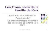 Les Trous noirs de la famille de KerrTrous noirs de Kerr-20/09/08, J. Fric 3 1963: Kerr trouve une solution De son propre aveu, Kerr n'avait pas réalisé l'importance de ses travaux