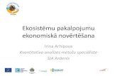 Ekosistēmu pakalpojumu ekonomiskā novērtēšana · Irina Arhipova Kvantitatīvo analīzes metožu speciāliste SIA Ardenis. Ekosistēmu un to sniegto pakalpojumu ekonomiskā novērtēšana
