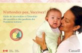 N’attendez-pas, Vaccinez! · 2018. 9. 16. · N’attendez-pas, Vaccinez! Guide de vaccination à l’intention a des parents et des gardiens des ’ Premières nations D o n t