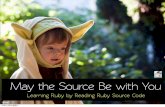 May the Source Be with You - 高見龍"once you sart digging around in someone else’s code base, you’ll learn a lot about your own strengths and weaknesses" - Ruby Best Practice