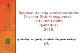 National training workshop series Disaster Risk Management ...shemiranat.sbmu.ac.ir/uploads/presentation1.pdf · t Health (DRM/PH) 2015 National training workshop series Disaster